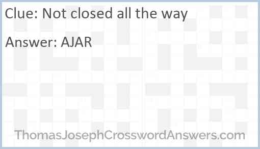 Not closed all the way Answer