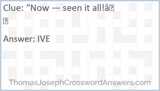 “Now — seen it all!” Answer