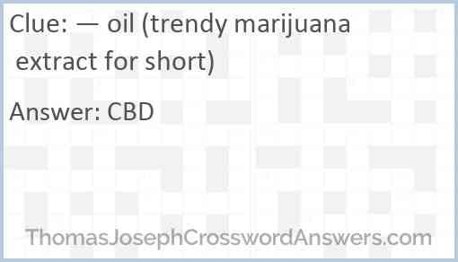 — oil (trendy marijuana extract for short) Answer