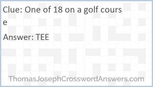 One of 18 on a golf course Answer
