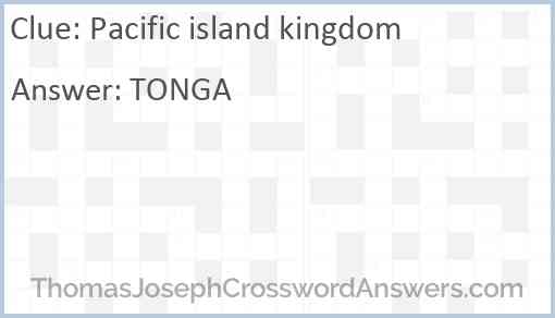Pacific island kingdom crossword clue ThomasJosephCrosswordAnswers com