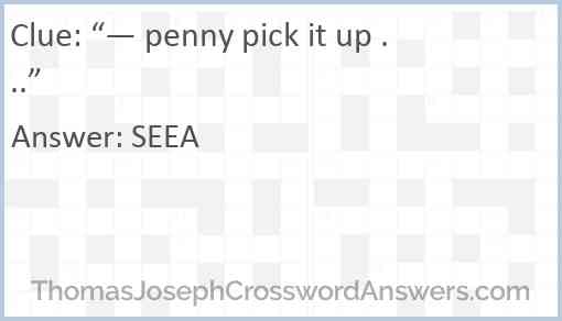“— penny pick it up ...” Answer