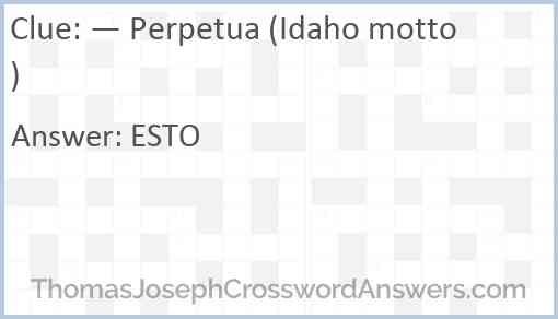 “— Perpetua” (Idaho motto) Answer