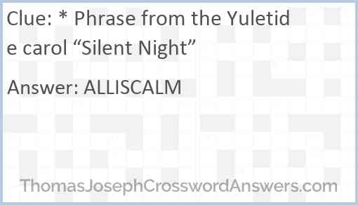 * Phrase from the Yuletide carol “Silent Night” Answer