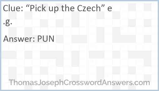 “Pick up the Czech” e.g. Answer
