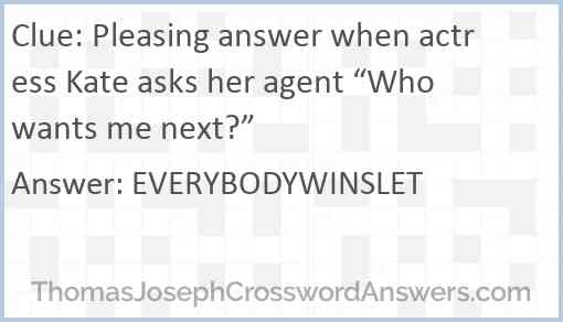 Pleasing answer when actress Kate asks her agent “Who wants me next?” Answer