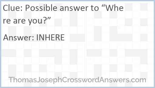 Possible answer to “Where are you?” Answer