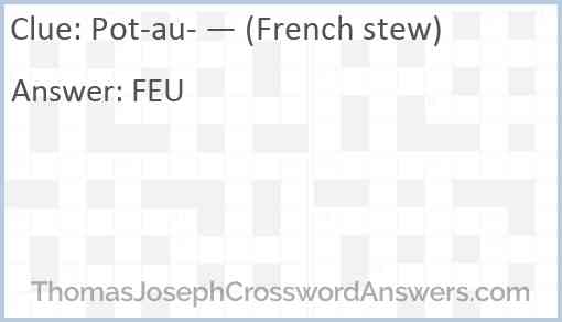 Pot-au- — (French stew) Answer