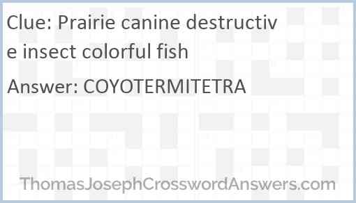 Prairie canine destructive insect colorful fish Answer