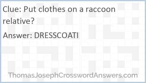 Put clothes on a raccoon relative? Answer