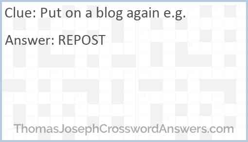 Put on a blog again e.g. Answer