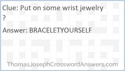 Put on some wrist jewelry? Answer