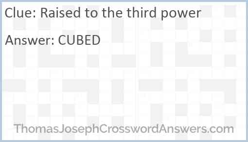 Raised to the third power crossword clue ThomasJosephCrosswordAnswers com
