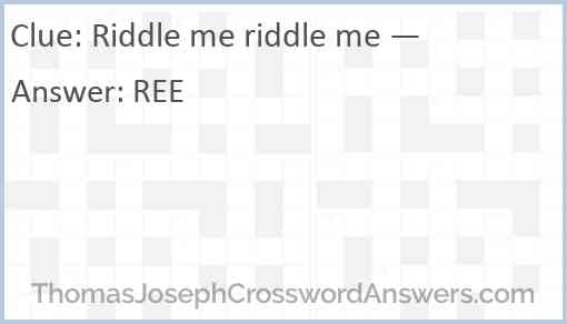 Riddle me riddle me — Answer