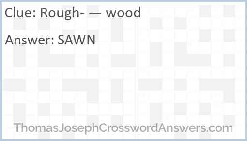 Rough- — wood Answer