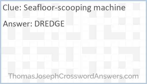 Seafloor scooping machine crossword clue ThomasJosephCrosswordAnswers com