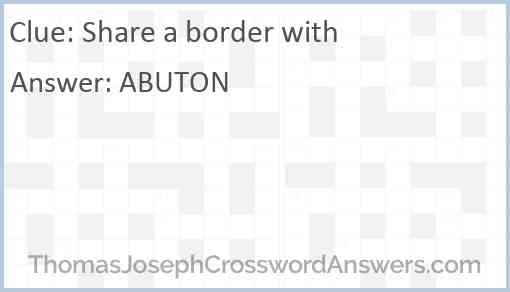 Share a border with crossword clue ThomasJosephCrosswordAnswers com