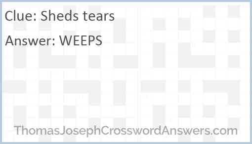 Sheds tears crossword clue ThomasJosephCrosswordAnswers com