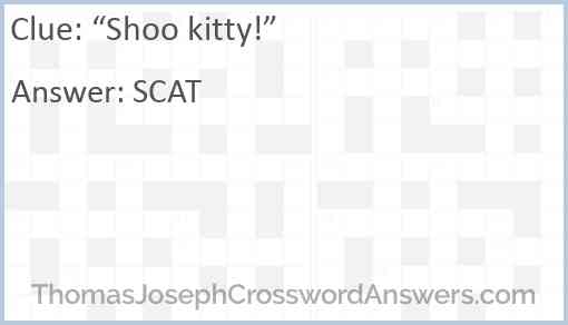 “Shoo kitty!” Answer