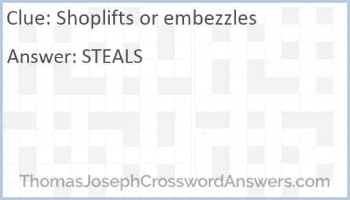 Shoplifts or embezzles Answer