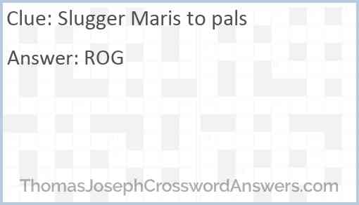 Slugger Maris to pals Answer