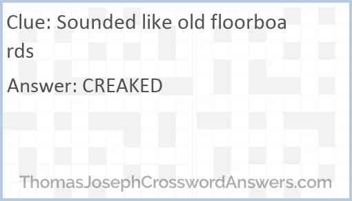 Sounded like old floorboards Answer