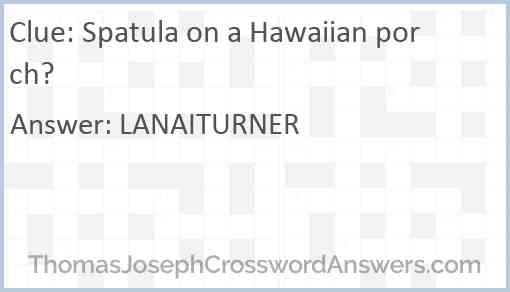Spatula on a Hawaiian porch? Answer