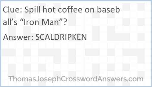Spill hot coffee on baseball’s “Iron Man”? Answer