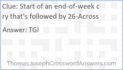 Start of an end-of-week cry that's followed by 26-Across Answer