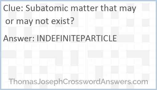 Subatomic matter that may or may not exist? Answer