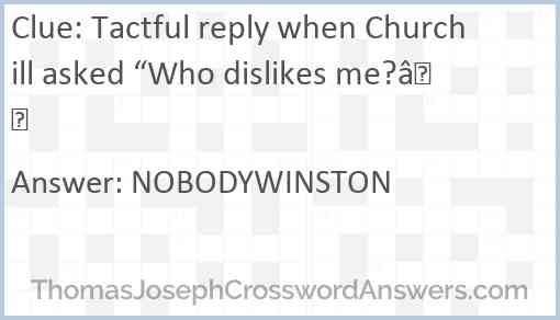 Tactful reply when Churchill asked “Who dislikes me?” Answer