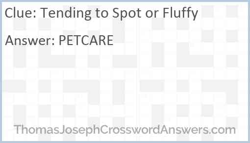Tending to Spot or Fluffy crossword clue ThomasJosephCrosswordAnswers com