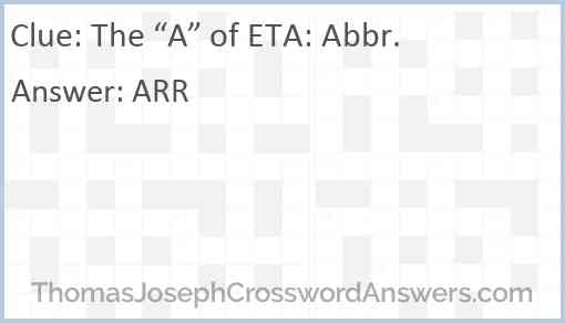 The “A” of ETA: Abbr. Answer