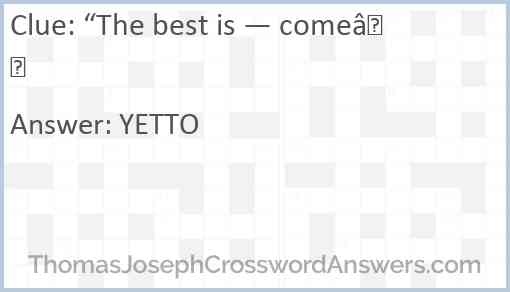 “The best is — come” Answer