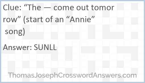 “The — come out tomorrow” (start of an “Annie” song) Answer