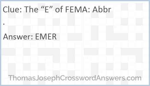 The “E” of FEMA: Abbr. Answer