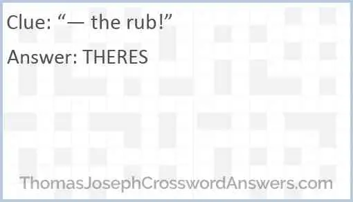 “— the rub!” Answer