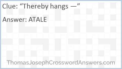 “Thereby hangs —” Answer