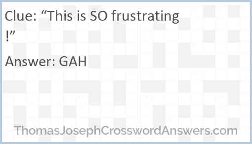 “This is SO frustrating!” Answer