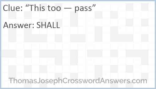 “This too — pass” Answer