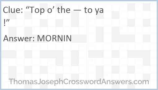 “Top o’ the — to ya!” Answer