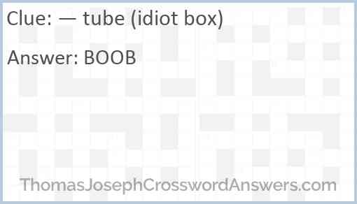 — tube (idiot box) Answer