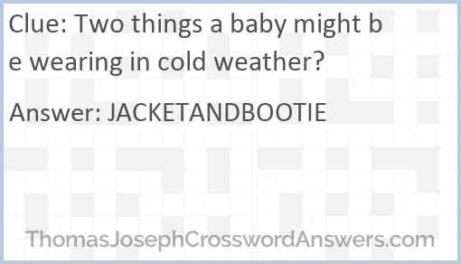 Two things a baby might be wearing in cold weather? Answer