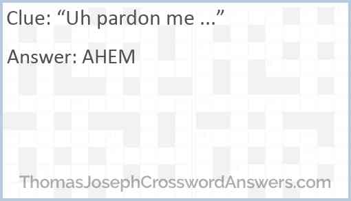 “Uh pardon me ...” Answer