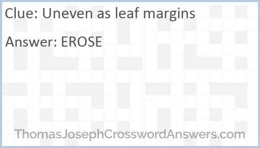 Uneven as leaf margins Answer