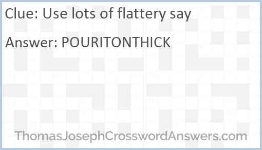 Use lots of flattery say Answer