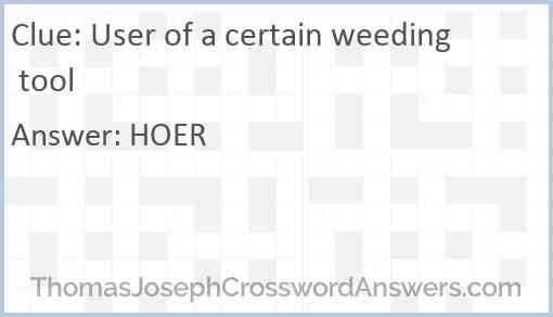 User of a certain weeding tool Answer