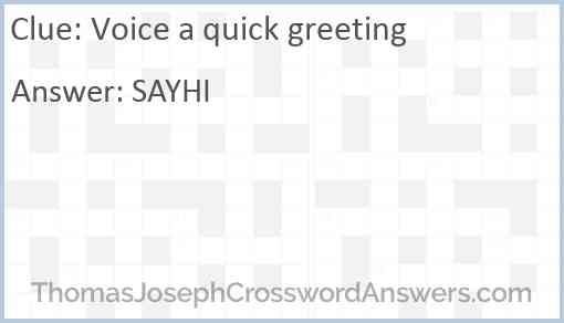 Voice a quick greeting Answer