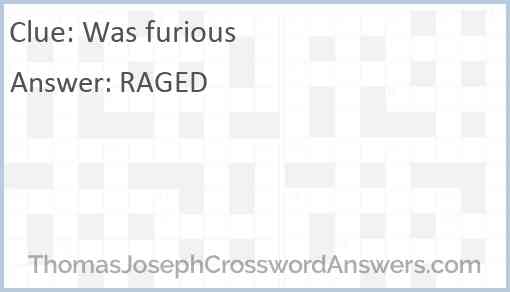 Was furious crossword clue ThomasJosephCrosswordAnswers com