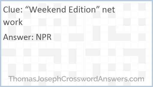 “Weekend Edition” network Answer